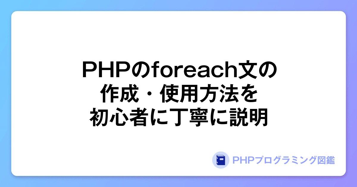 PHPのforeach文の作成・使用方法を初心者に丁寧に説明