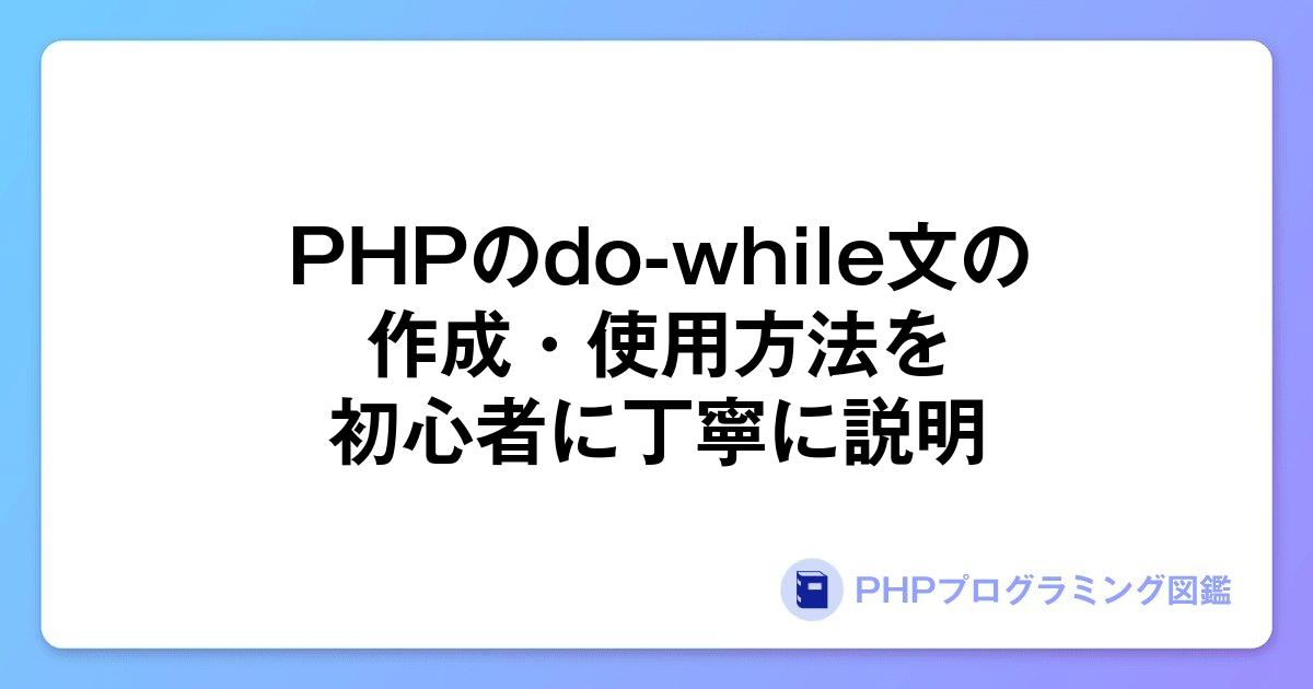 PHPのdo-while文の作成・使用方法を初心者に丁寧に説明